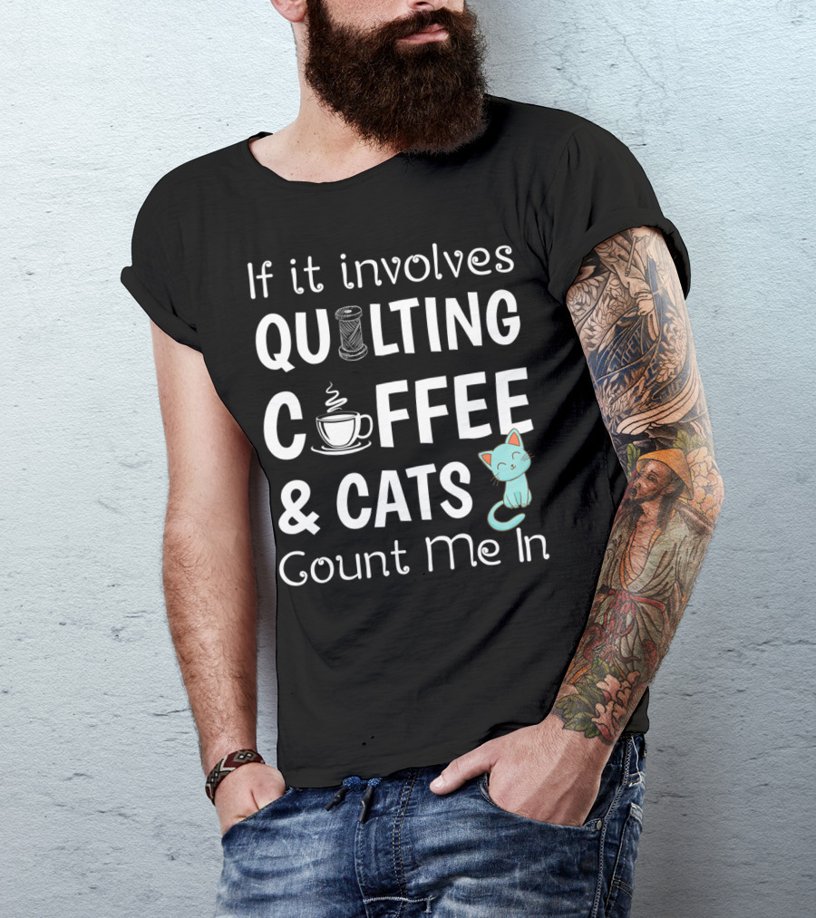 If It Involves Quilting Coffee And Cats Count Me In T-Shirt