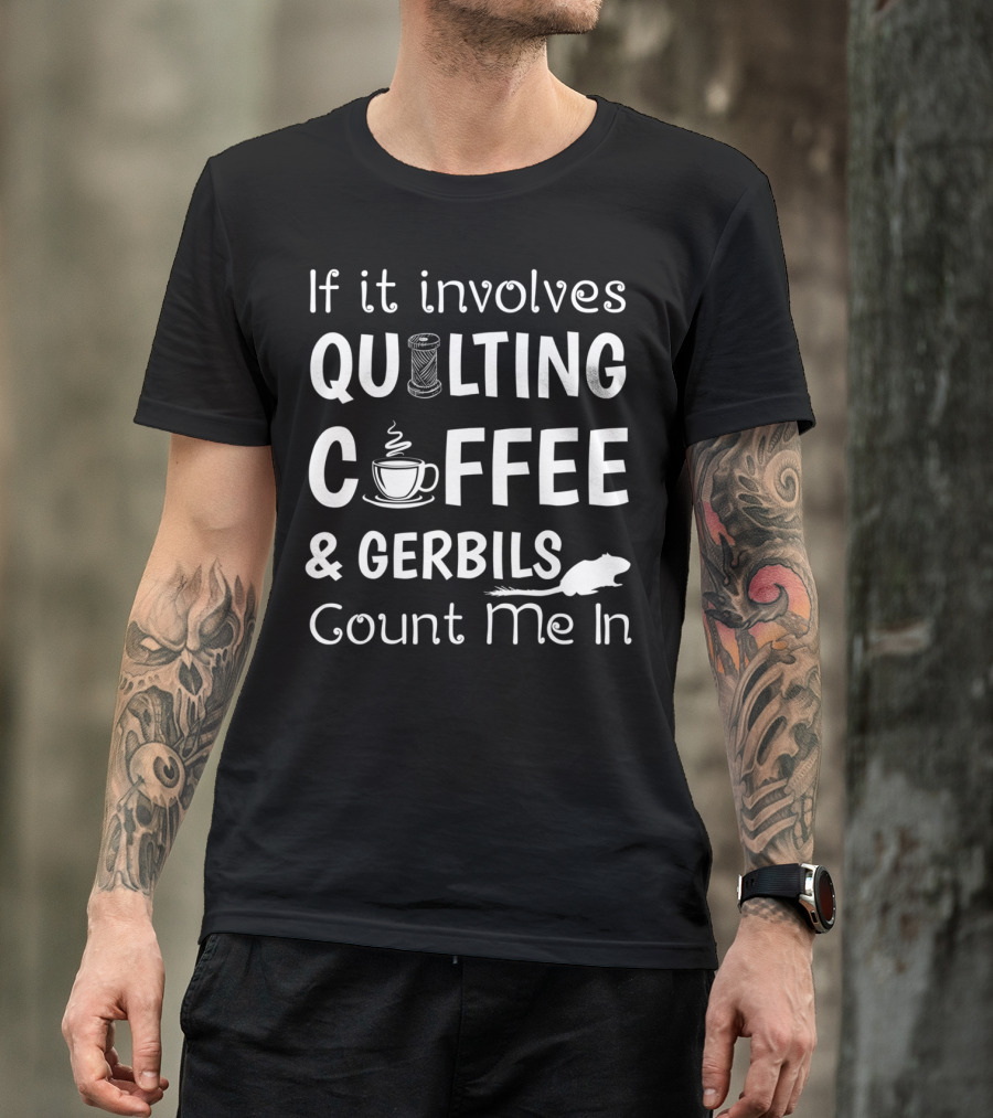 If It Involves Quilting Coffee And Gerbils Count Me In T-Shirt