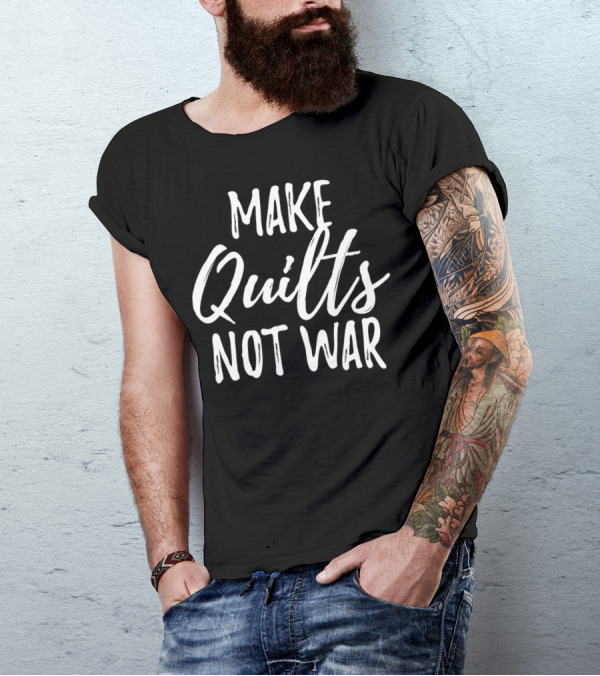 Make Quilts Not War Funny Quilting Peaceful Crafting Message T-Shirt