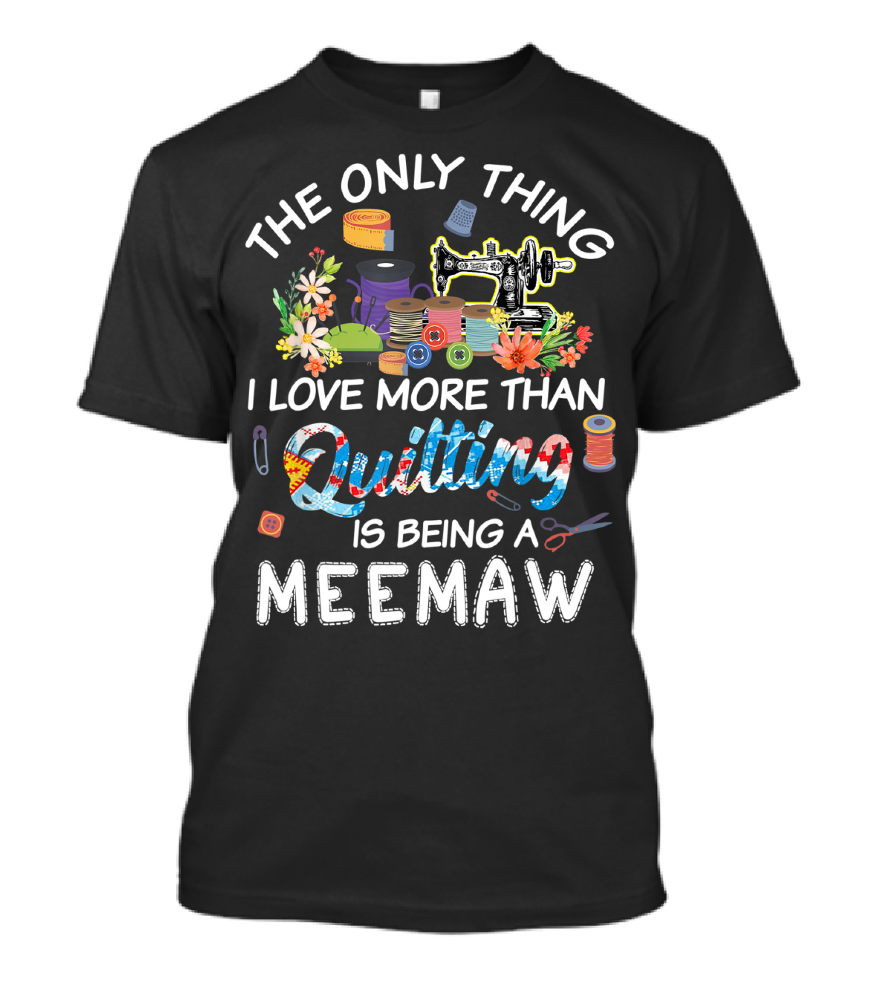 The Only Thing I Love More Than Quilting Is Being A Meemaw T-Shirt