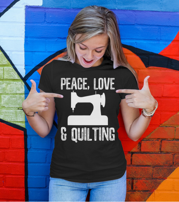Peace Love And Quilting Sewing Machine Humor For Quilters T-Shirt