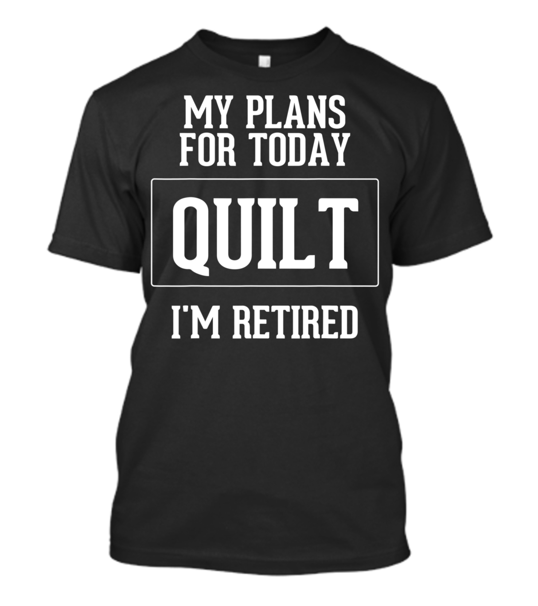 My Plans For Today Quilt I'm Retired T-Shirt