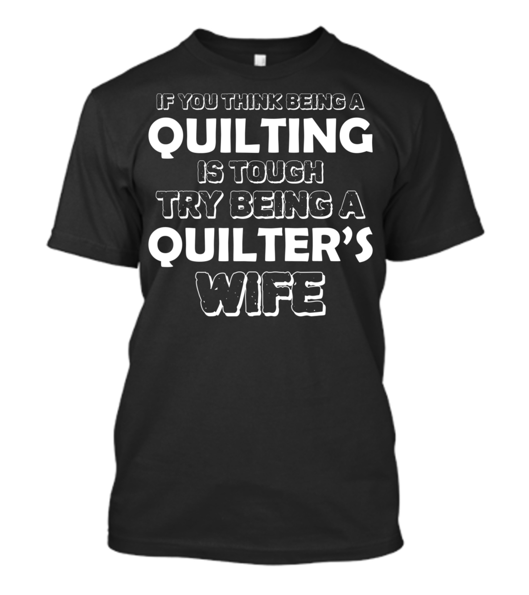 If You Think Being A Quilting Is Tough Try Being A Quilter’s Wife T-Shirt
