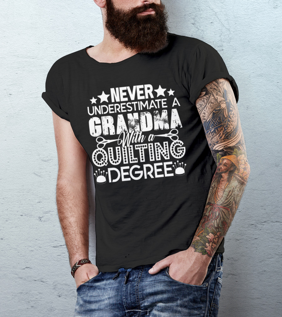 NEVER UNDERESTIMATE A GRANDMA WITH A QUILTING DEGREE T-Shirt