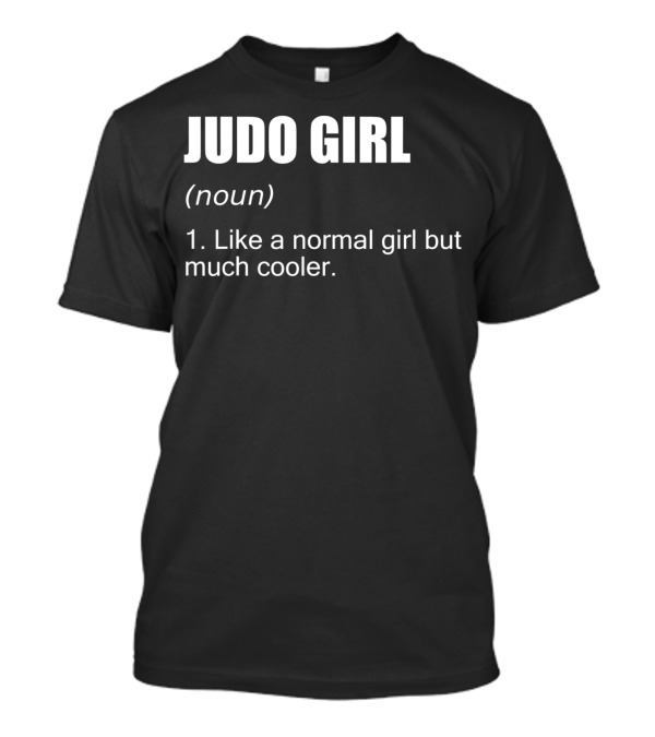 Judo Girl Noun Like A Normal Girl But Much Cooler T-Shirt
