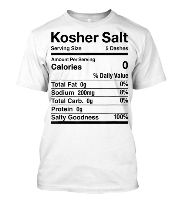 Kosher Salt Nutrition Facts Serving Size 5 Dashes Calories 0 Sodium 200mg Salty Goodness 100% T-Shirt