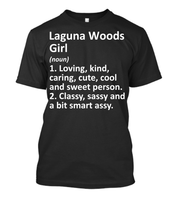 Laguna Woods Girl Loving Kind Caring Cute Cool Sweet Classy Sassy Smart Assy T-Shirt
