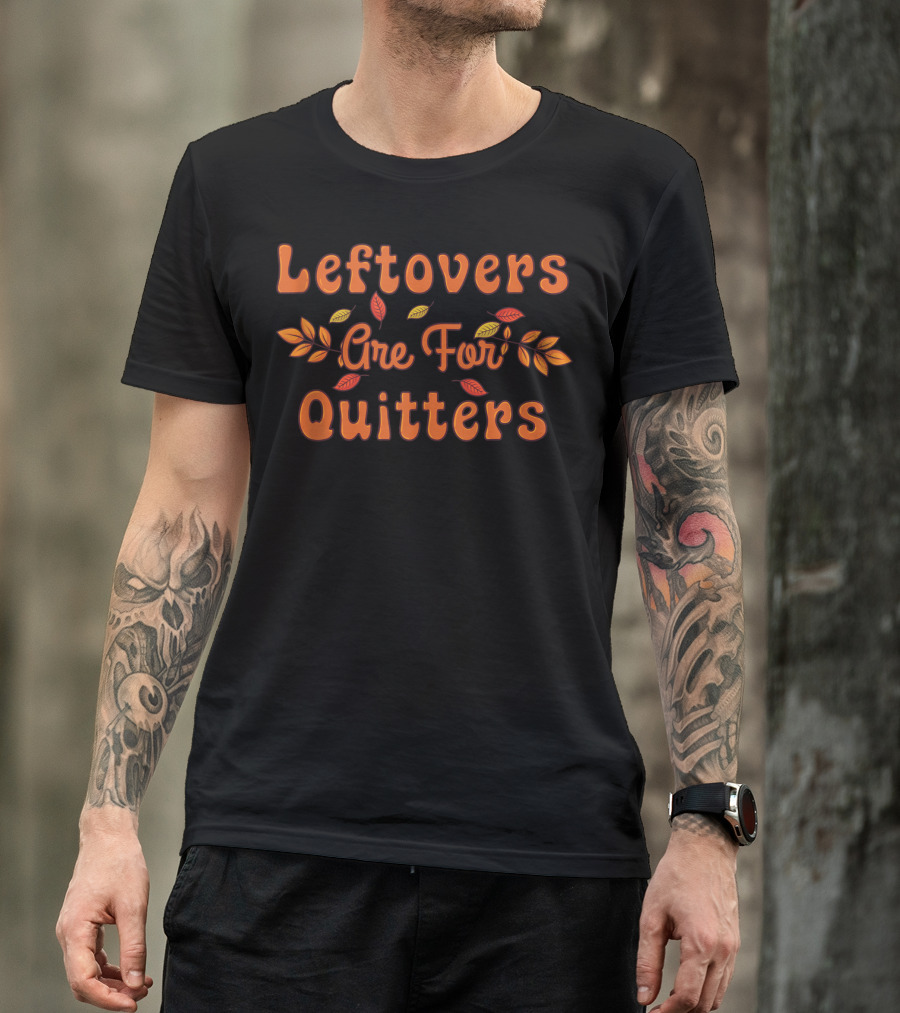 Leftovers Are For Quitters Bold Orange Text With Colorful Leaves T-Shirt