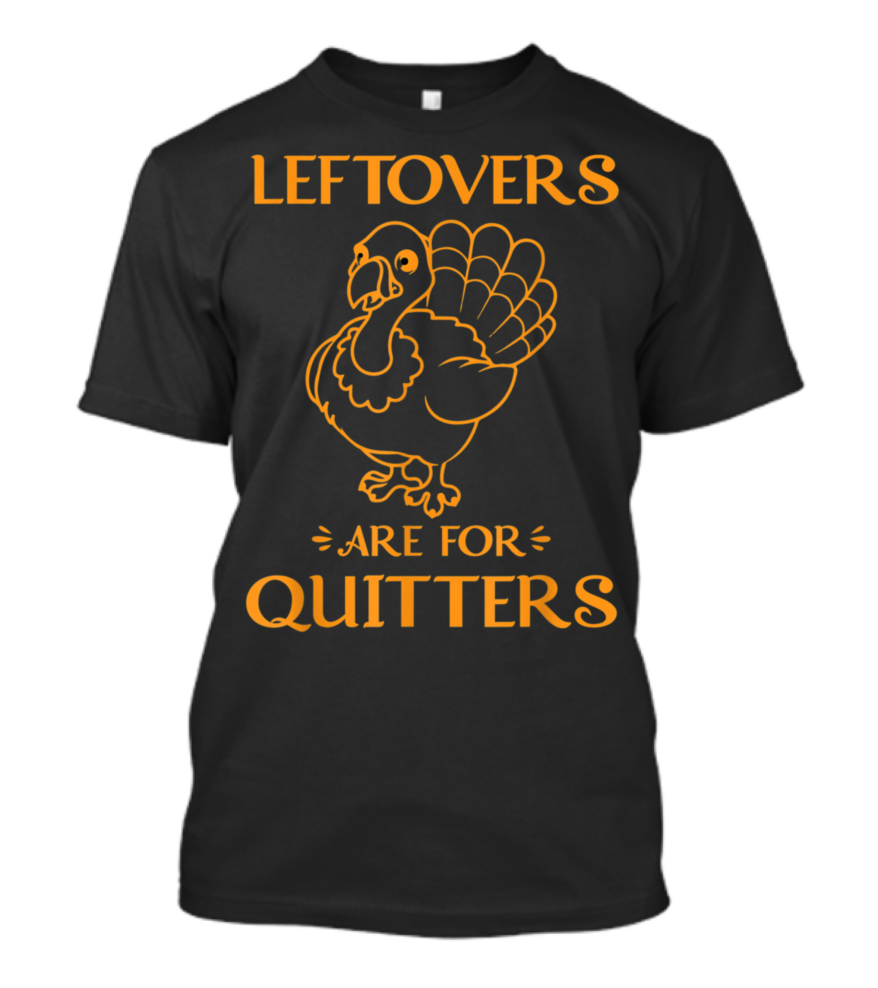 Leftovers Are For Quitters Turkey Thanksgiving Humor T-Shirt