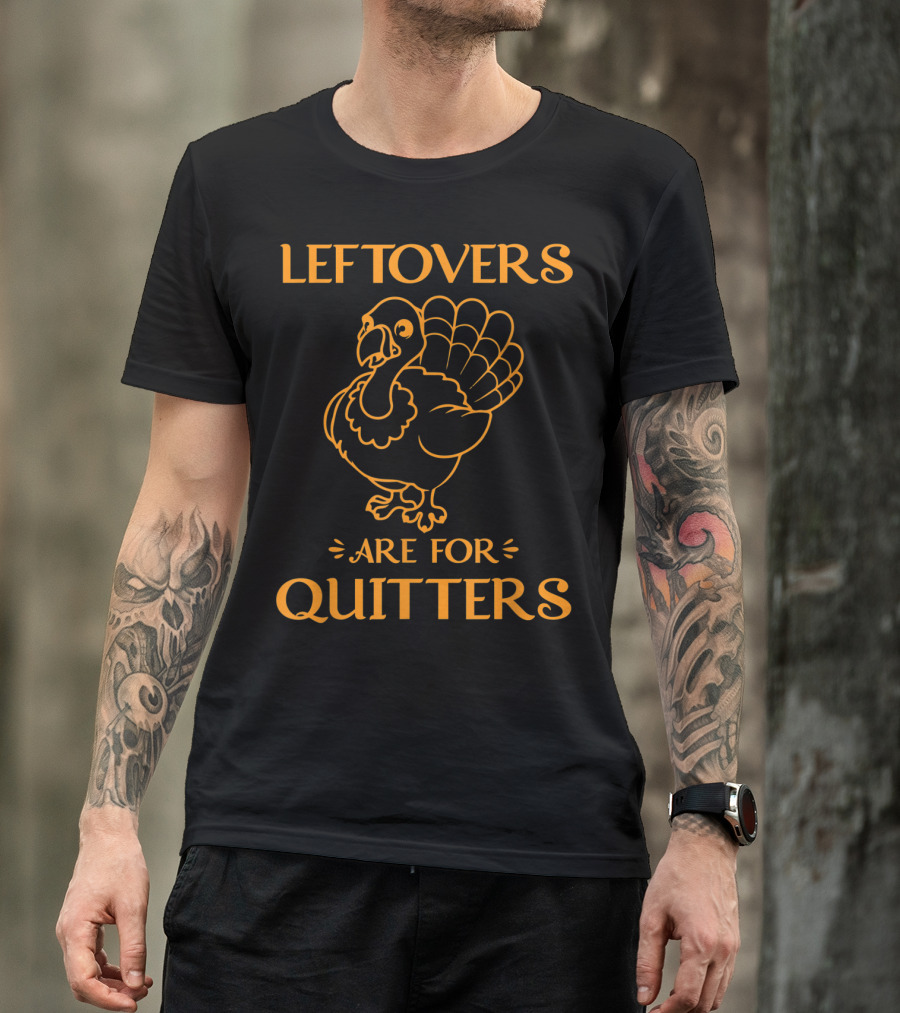 Leftovers Are For Quitters Turkey Thanksgiving Humor T-Shirt