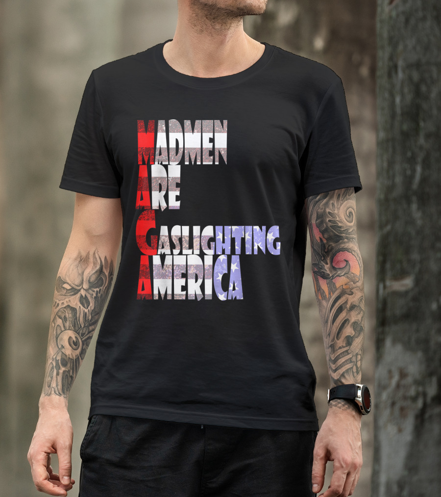 MAGA Madmen Are Gaslighting America T-Shirt