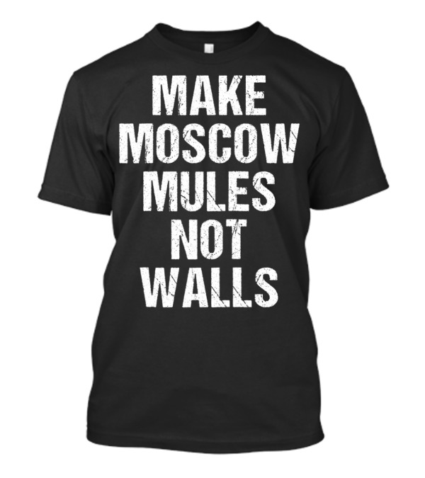 Make Moscow Mules Not Walls T-Shirt