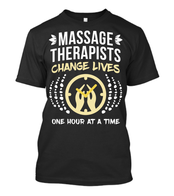 Massage Therapists Change Lives One Hour At A Time T-Shirt