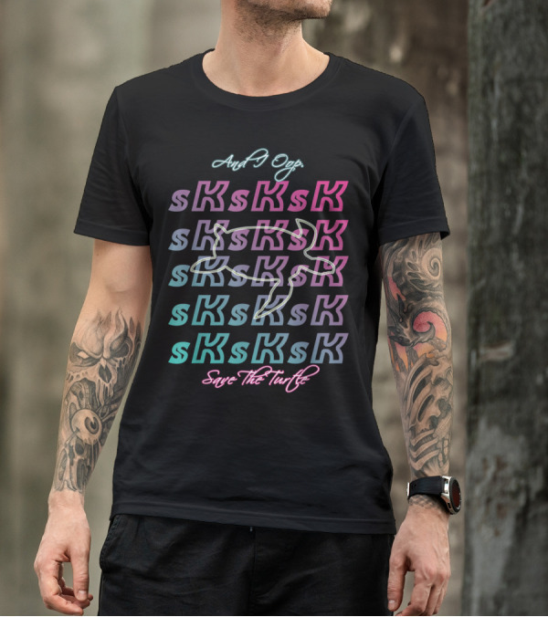 And I Oop SKsKsK Save The Turtle T-Shirt
