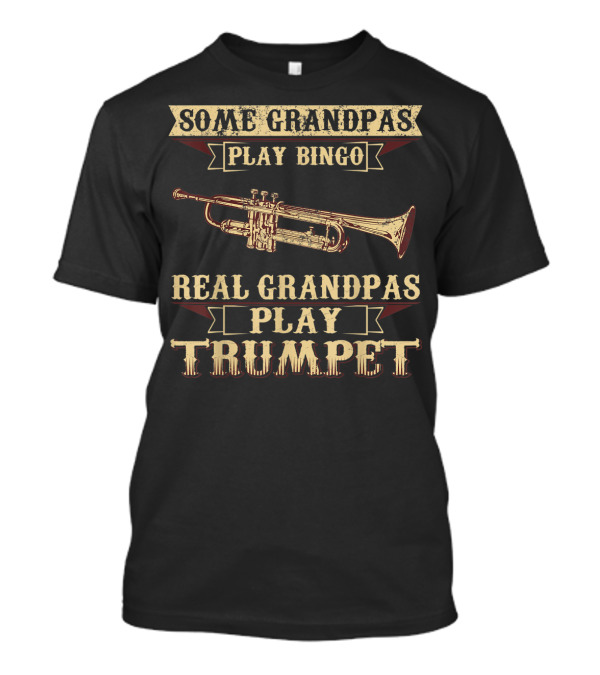 Some Grandpas Play Bingo Real Grandpas Play Trumpet T-Shirt