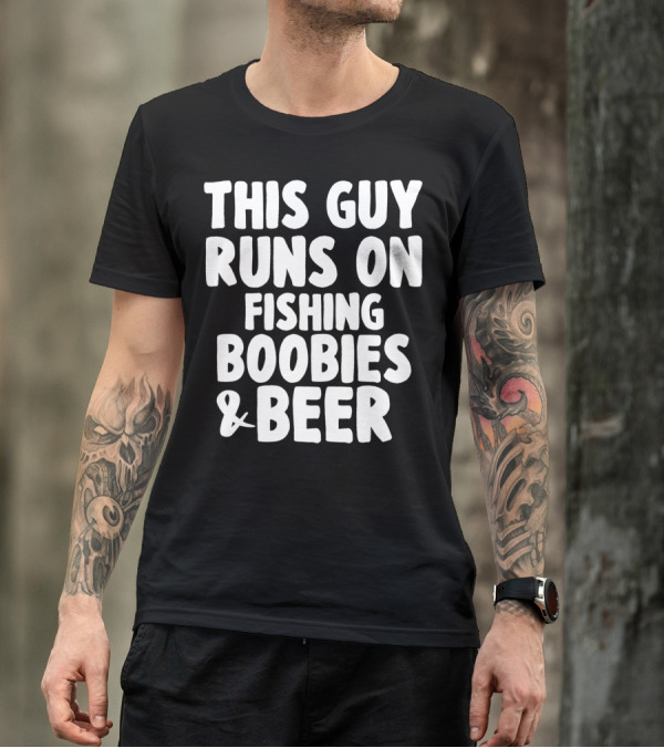Mens This Guy Runs On Fishing Boobies And Beer T-Shirt