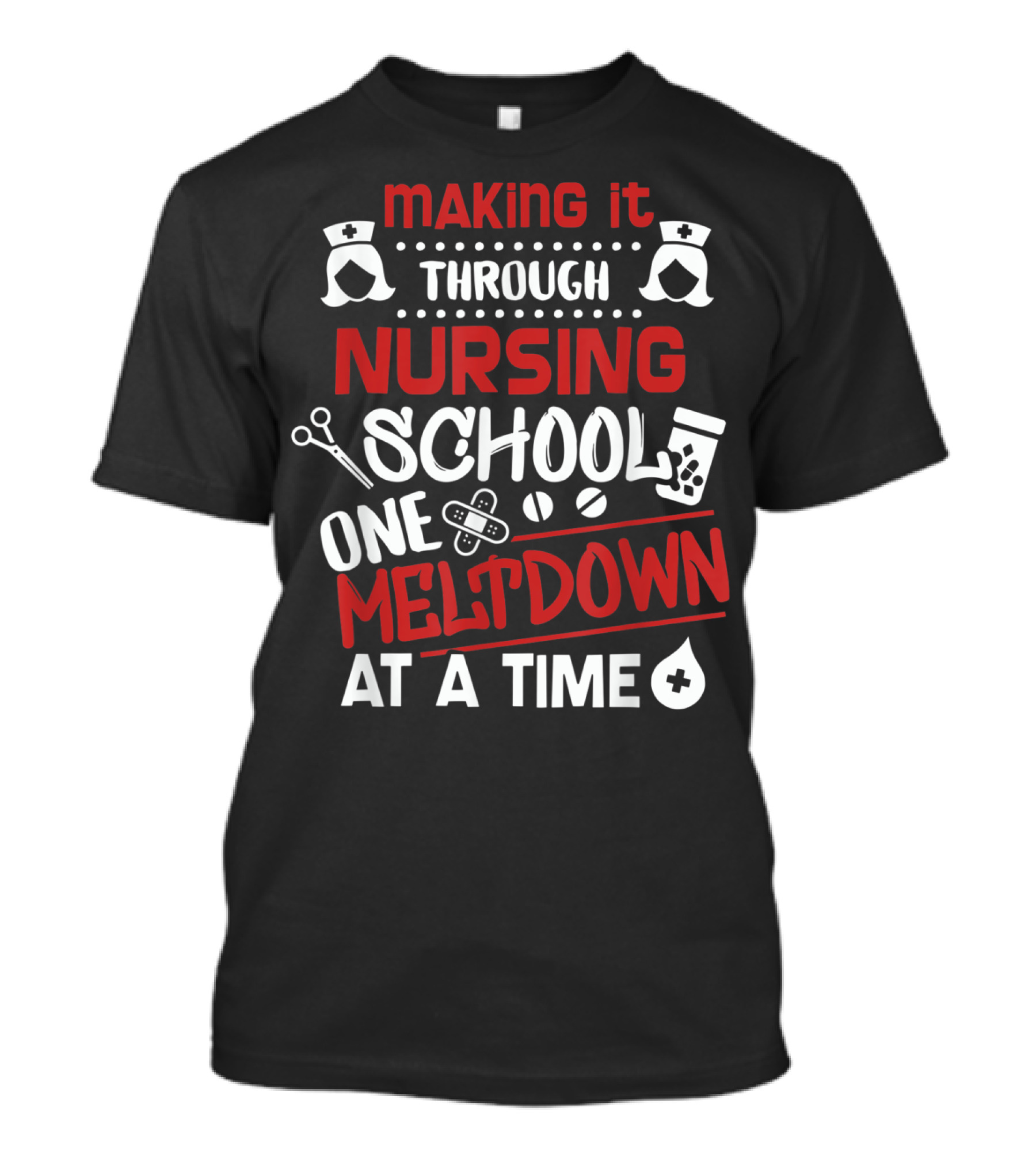 Making It Through Nursing School One Meltdown At A Time T-Shirt