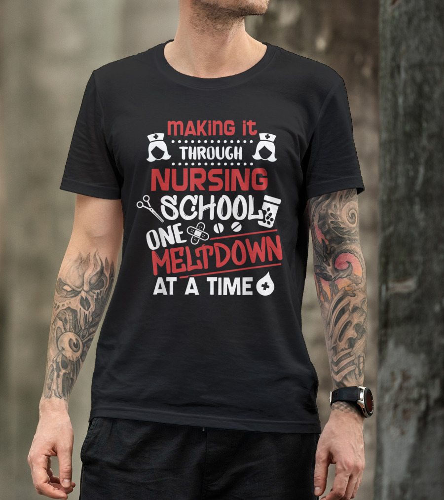 Making It Through Nursing School One Meltdown At A Time T-Shirt