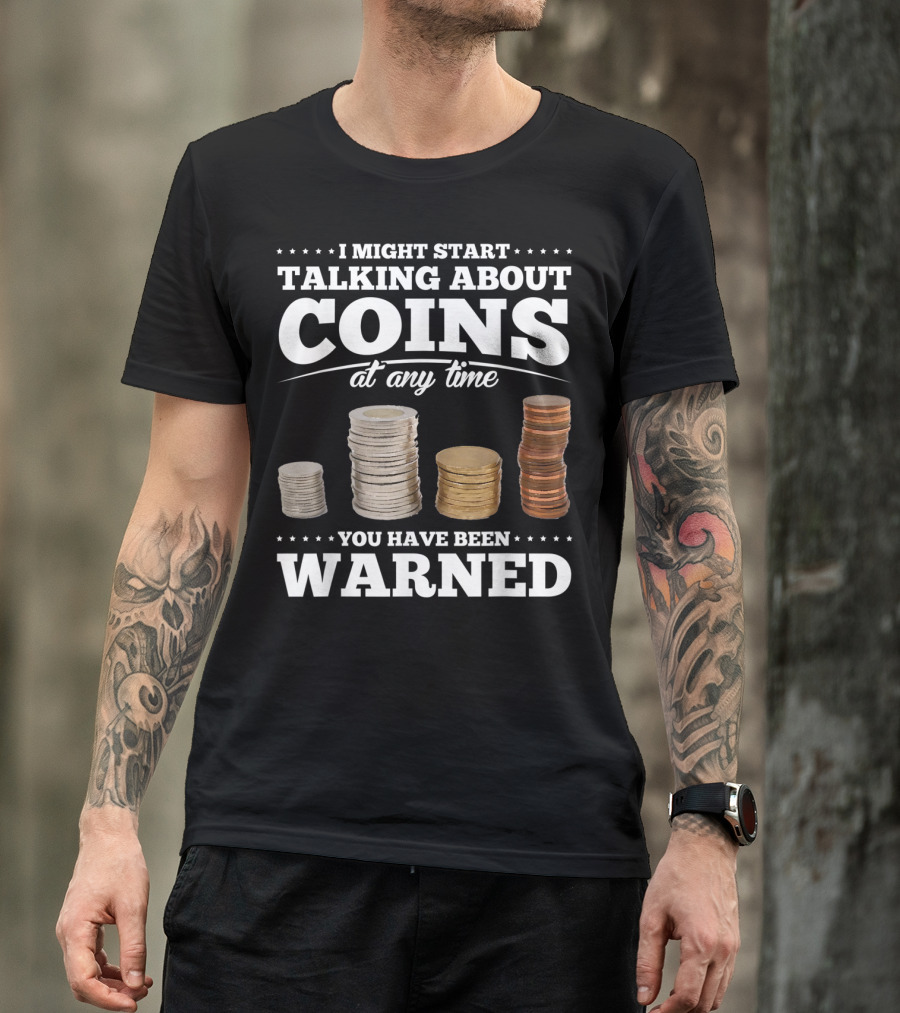 I Might Start Talking About Coins At Any Time You Have Been Warned T-Shirt