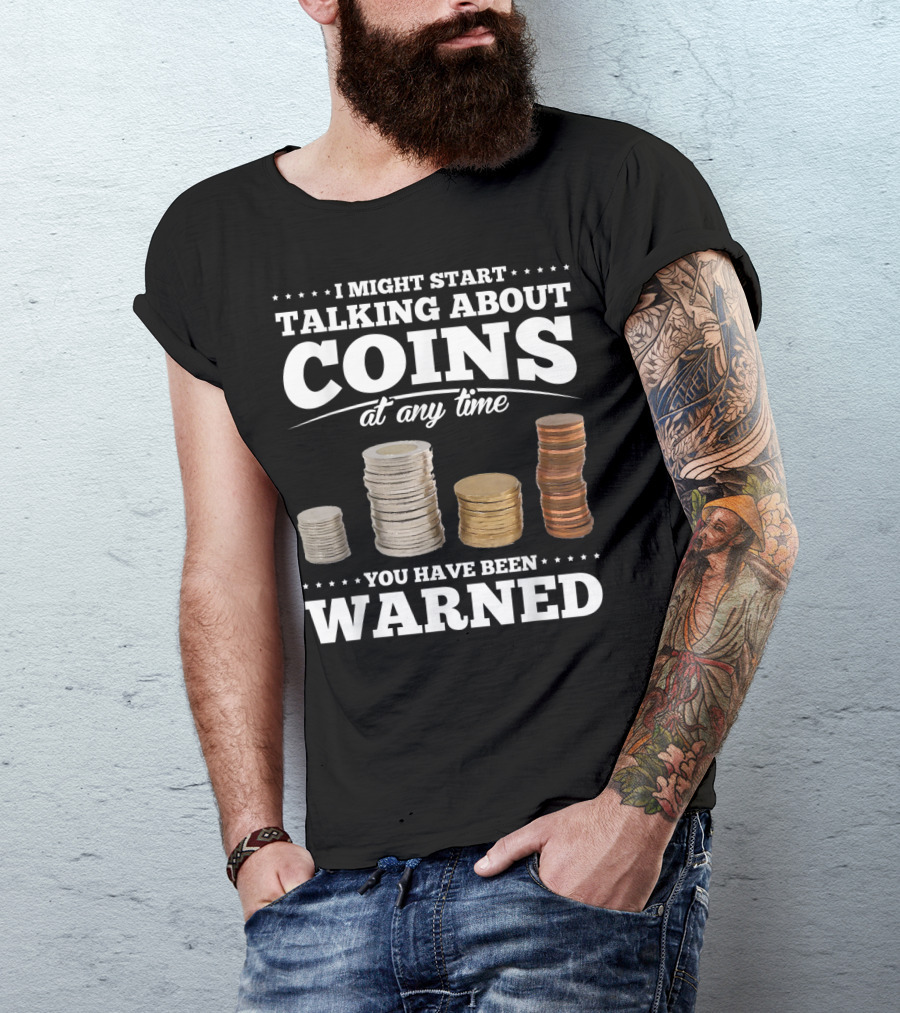 I Might Start Talking About Coins At Any Time You Have Been Warned T-Shirt