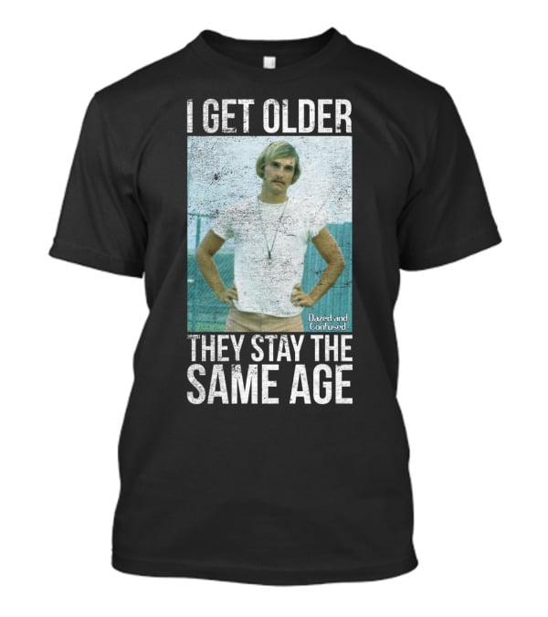 I Get Older They Stay The Same Age Dazed And Confused T-Shirt
