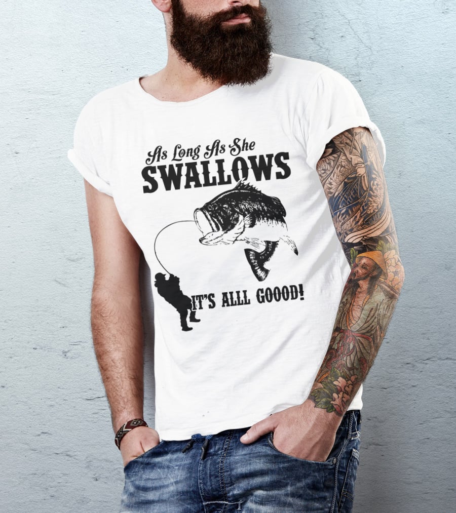 As Long As She Swallows It's Alll Goood T-Shirt