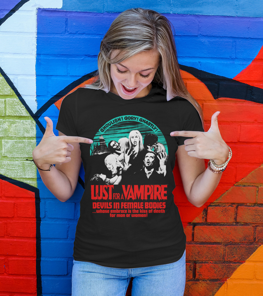 Ghoulish Gory Ghastly Lust For A Vampire Devils In Female Bodies Whose Embrace Is The Kiss Of Death For Man Or Woman T-Shirt