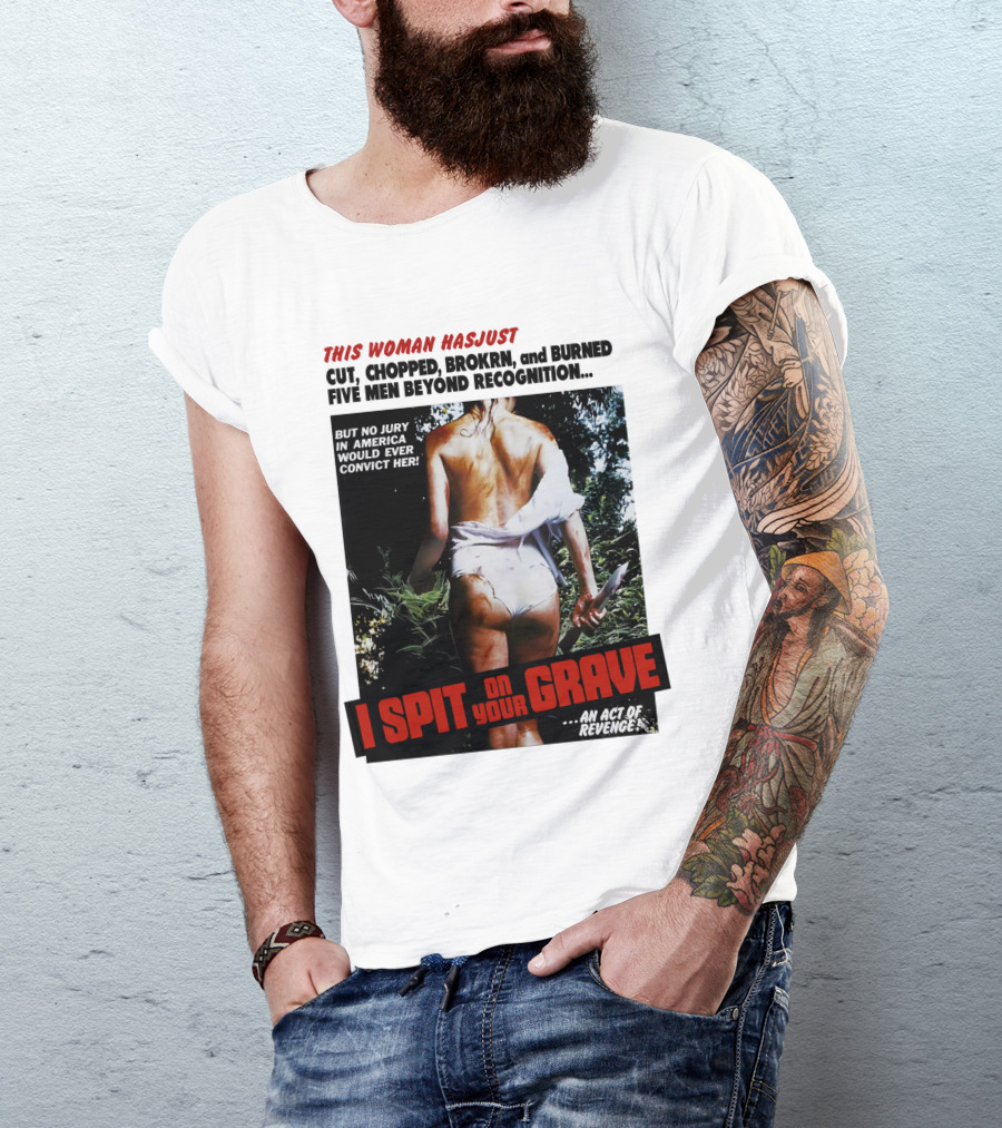 This Woman Has Cut, Chopped, Burned Five Men Beyond Recognition I Spit On Your Grave 1978 An Act Of Revenge T-Shirt