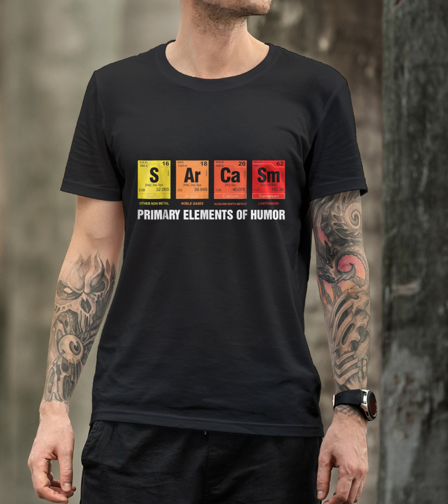 Science Sarcasm Ar Ca Sm Primary Elements Of Humor Periodic Table T-Shirt