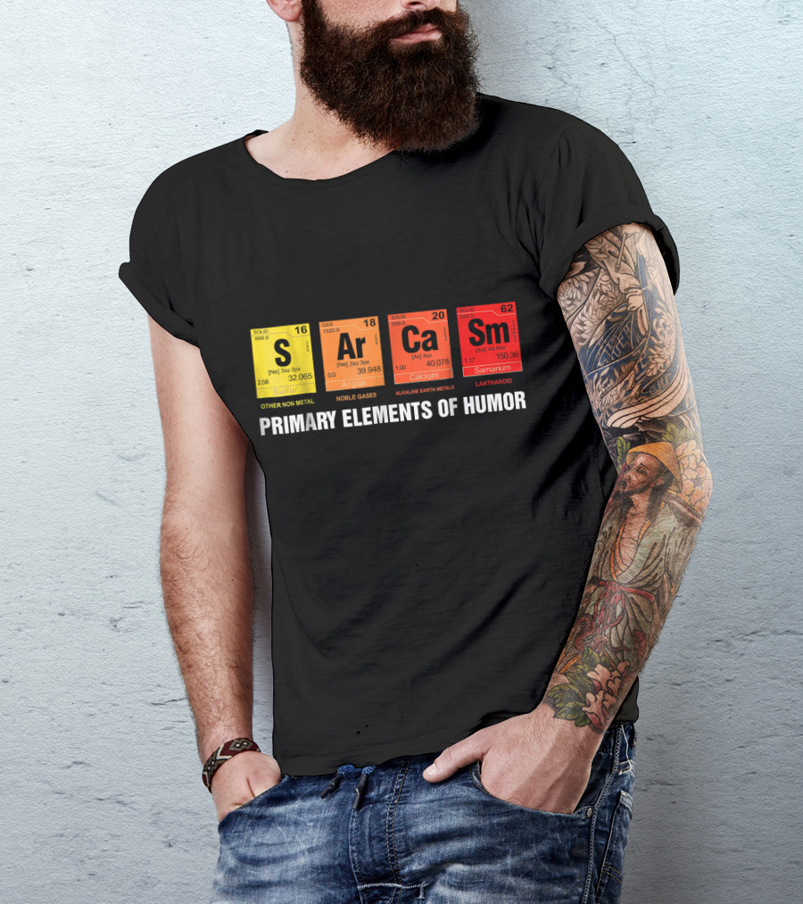 Science Sarcasm Ar Ca Sm Primary Elements Of Humor Periodic Table T-Shirt