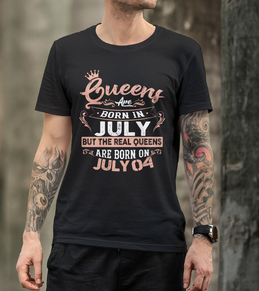 Queens Are Born In July But The Real Queens Are Born On July 04 T-Shirt