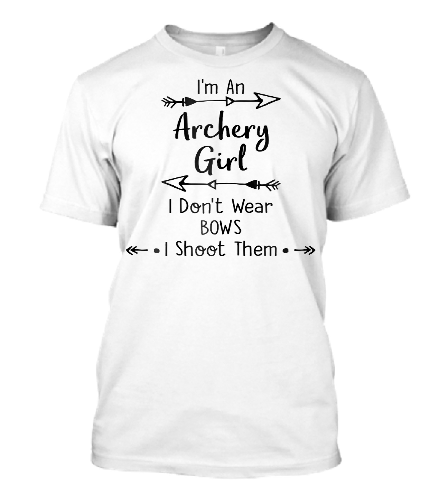 I'm An Archery Girl I Don't Wear Bows I Shoot Them T-Shirt