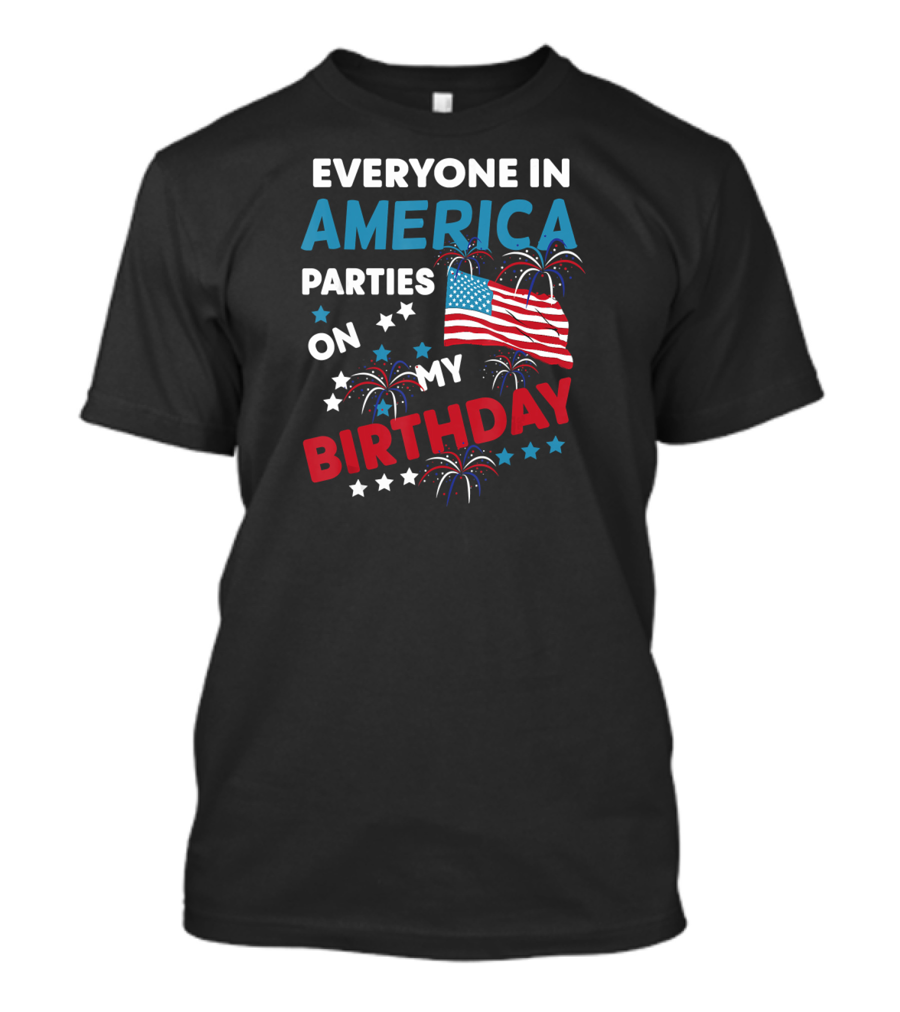 Everyone In America Parties On My Birthday With Fireworks And Flag T-Shirt