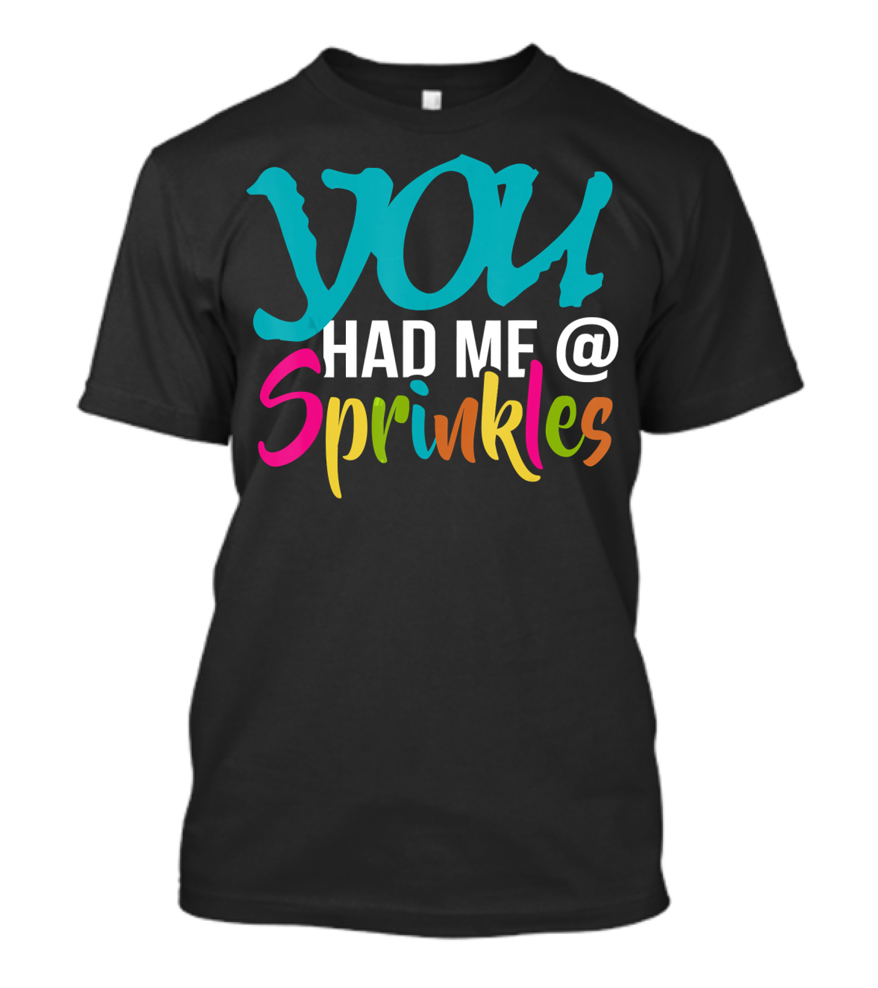 You Had Me @ Sprinkles T-Shirt