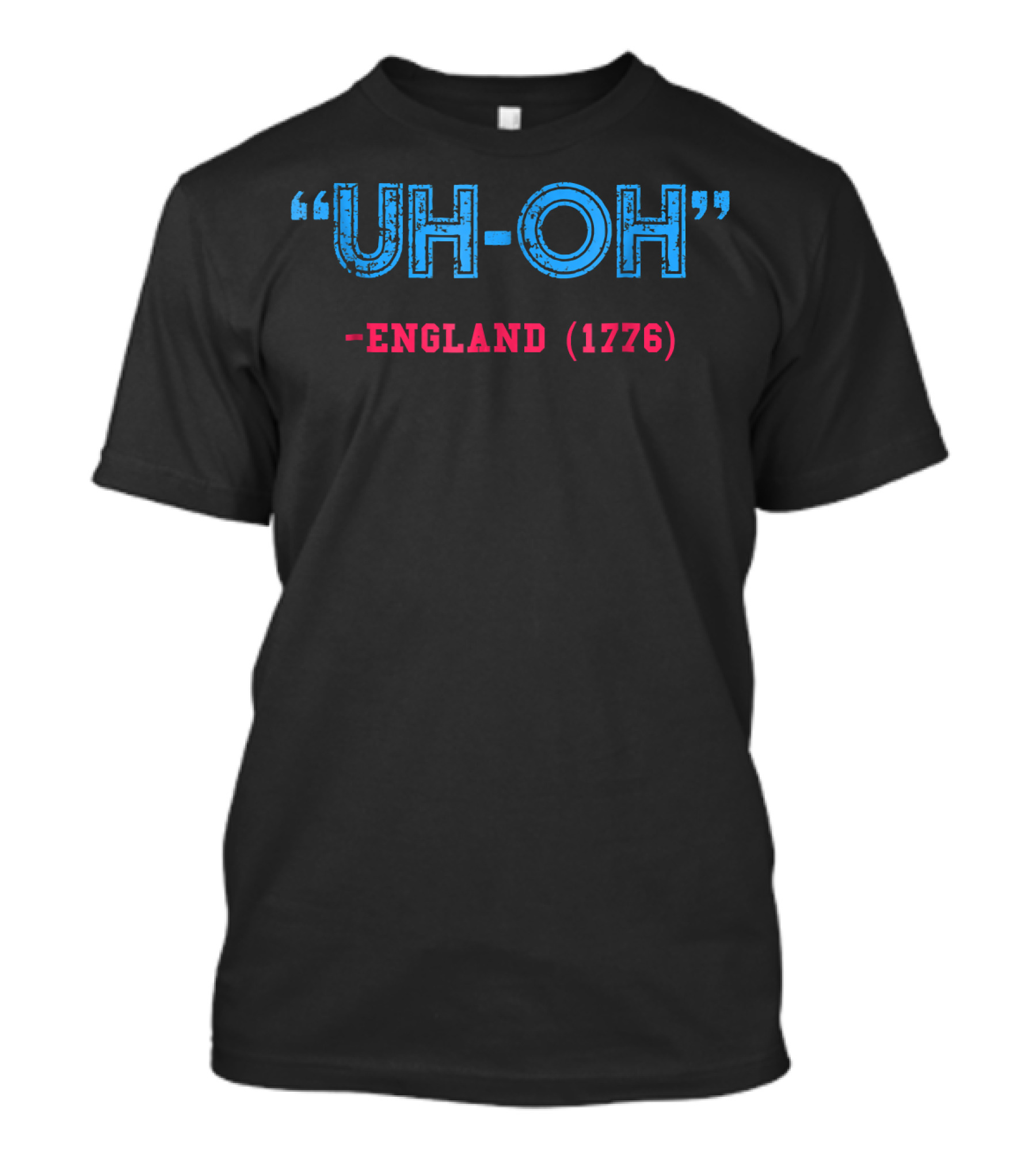 Uh Oh England 1776 Funny 4th Of July T-Shirt