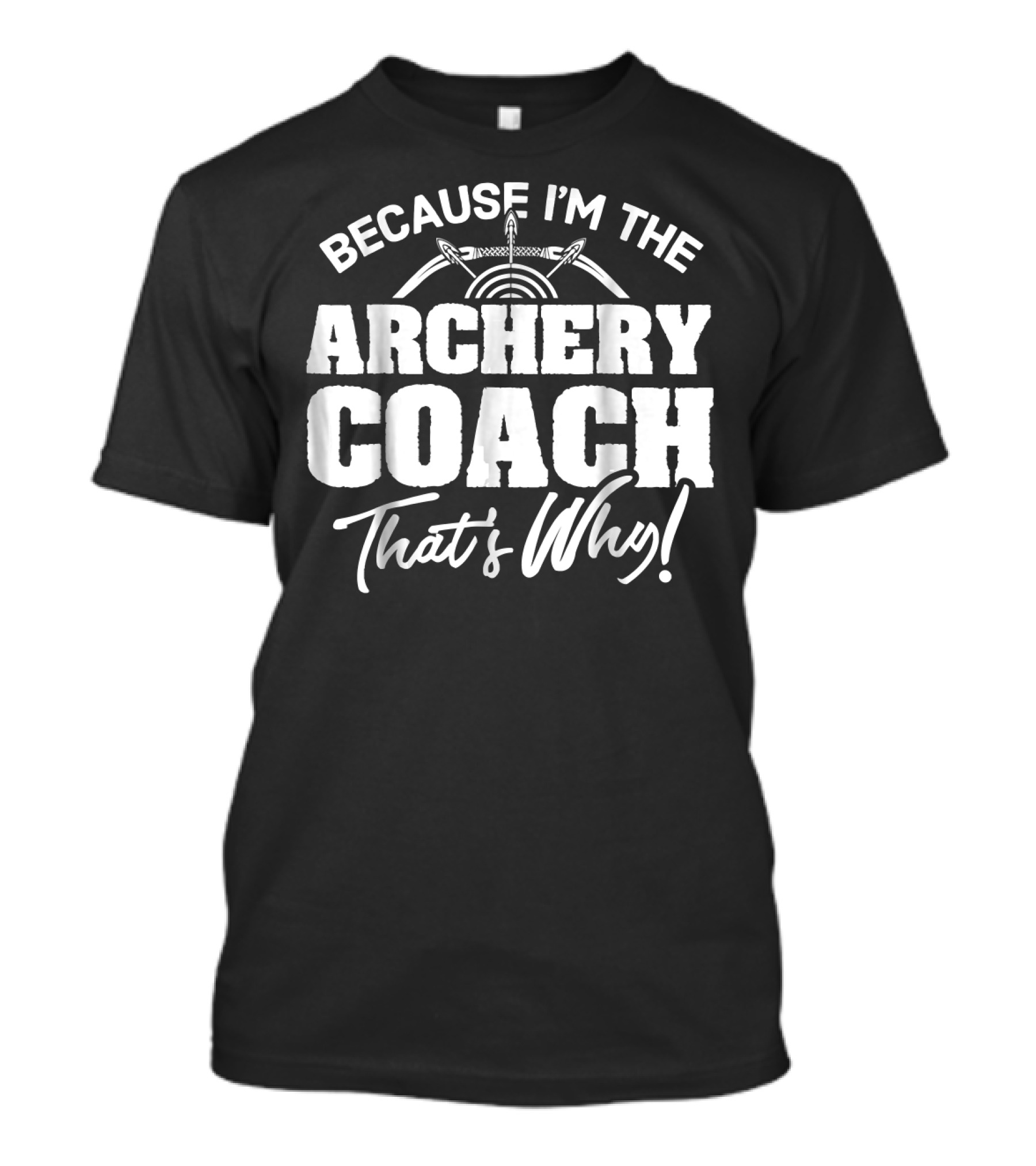 Because I'm The Archery Coach That's Why T-Shirt