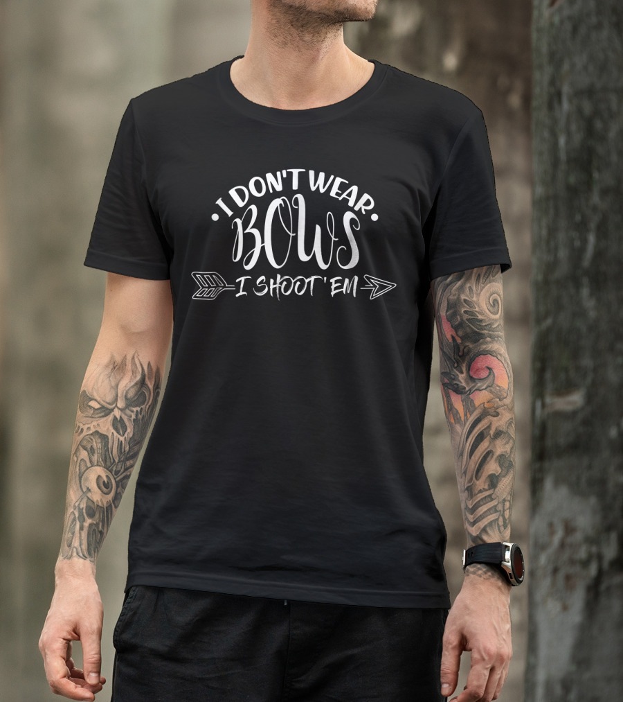 I Don't Wear Bows I Shoot 'Em Archery Bow Hunter T-Shirt
