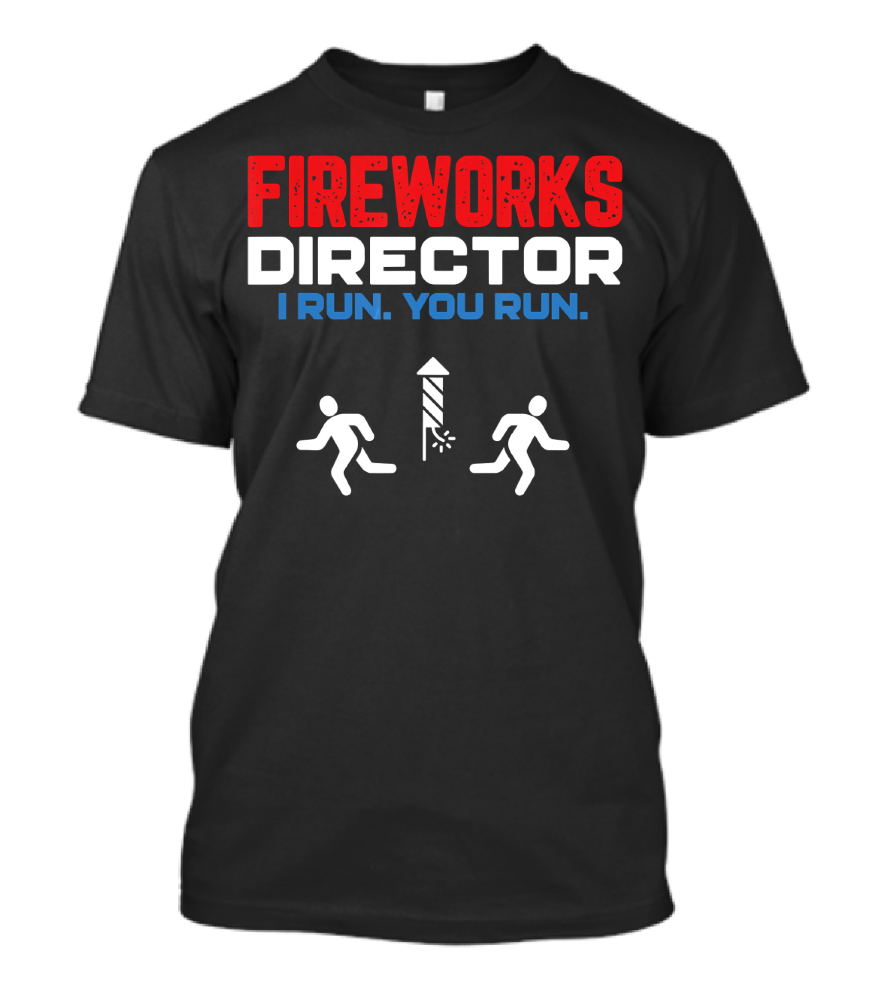 FIREWORKS DIRECTOR I RUN YOU RUN Pyrotechnic Humorous Phrase With Running Figures T-Shirt