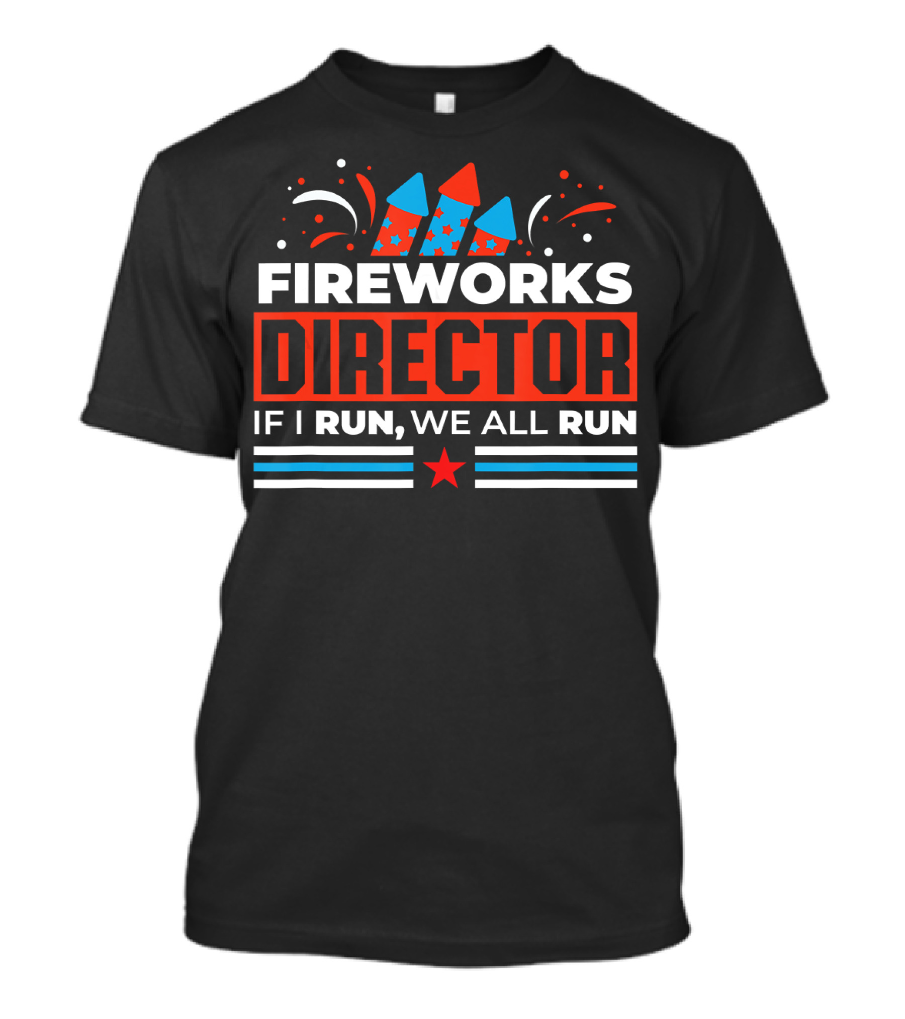 Fireworks Director If I Run We All Run Red White Blue Rockets Stars T-Shirt