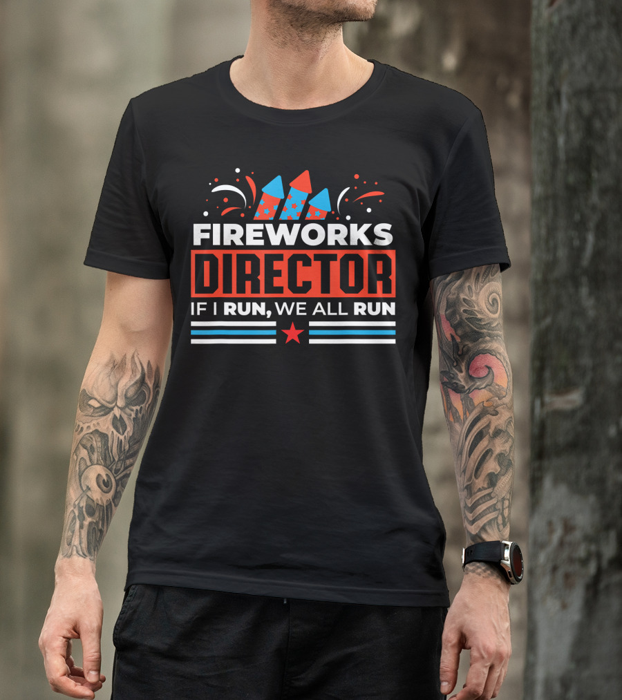 Fireworks Director If I Run We All Run Red White Blue Rockets Stars T-Shirt