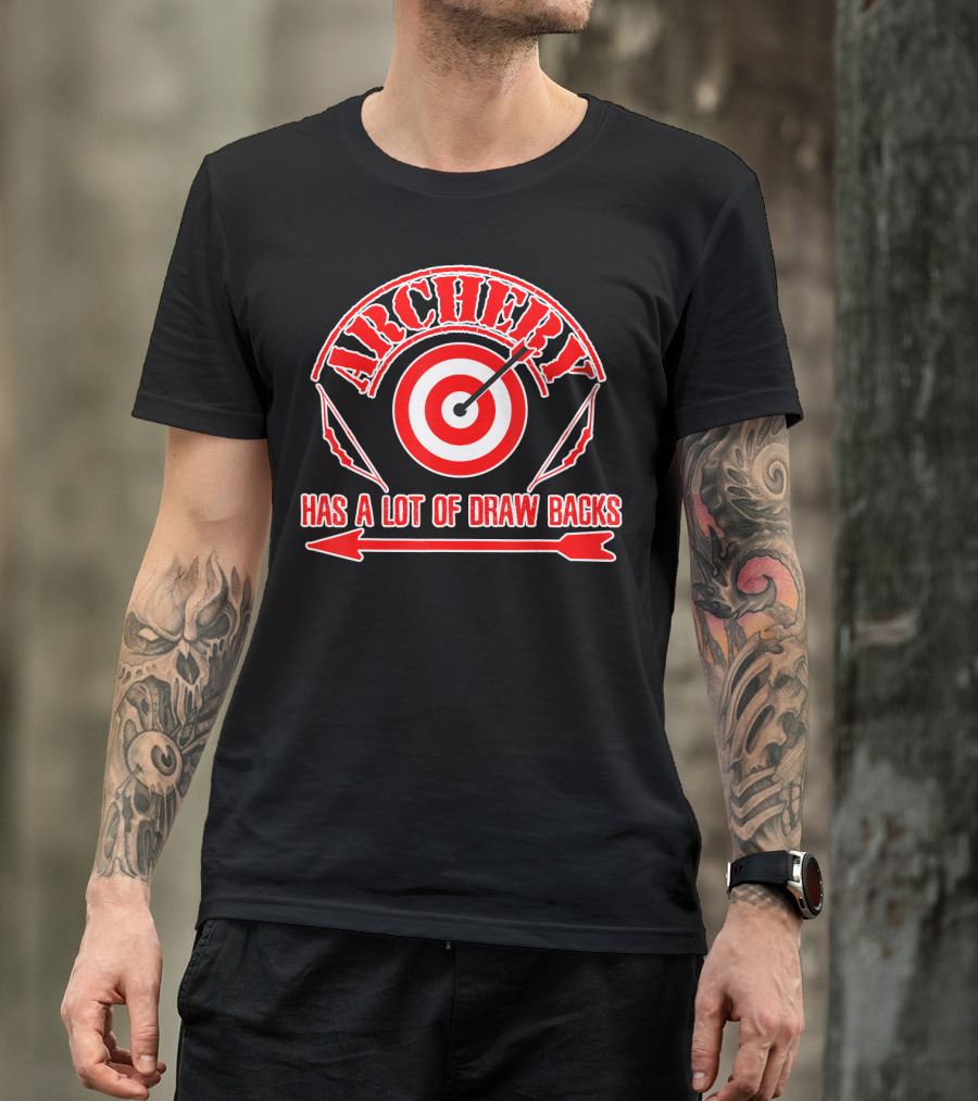 Archery Has A Lot Of Draw Backs Target Bow Arrow T-Shirt