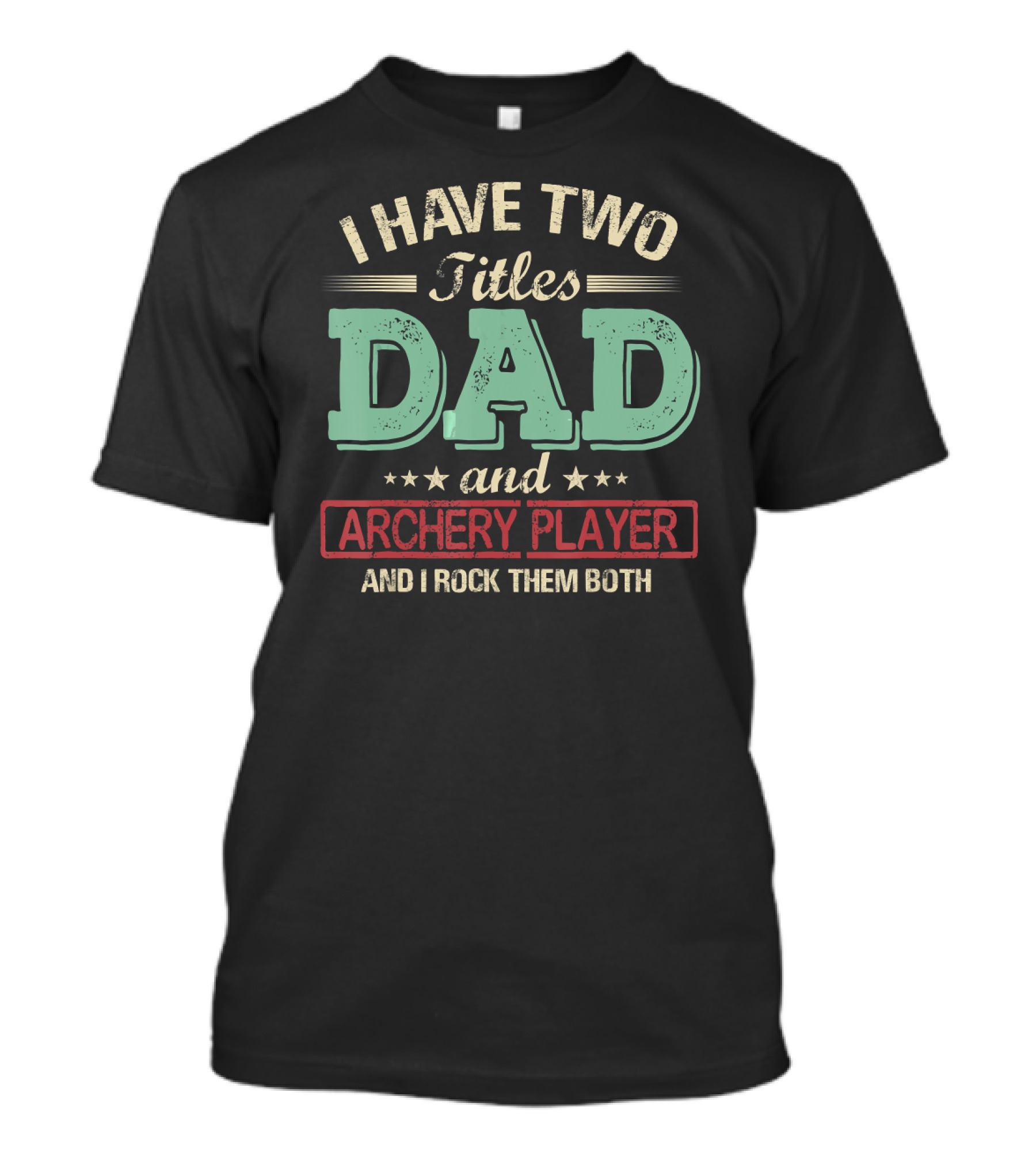 I Have Two Titles Dad And Archery Player And I Rock Them Both T-Shirt