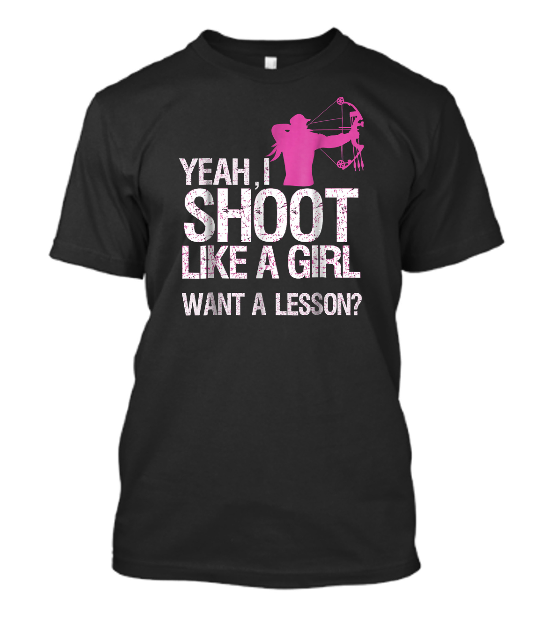 Yeah I Shoot Like A Girl Want A Lesson Bow Archer T-Shirt