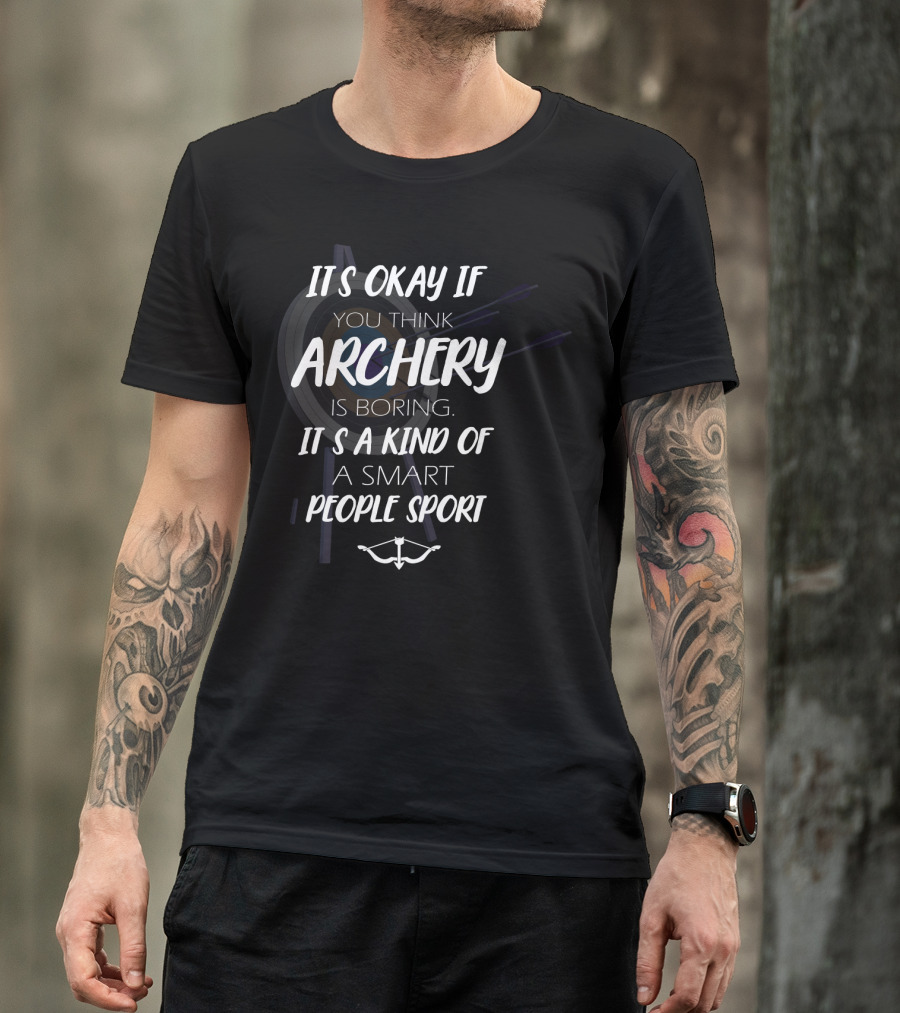 It's Okay If You Think Archery Is Boring It's A Kind Of Smart People Sport T-Shirt