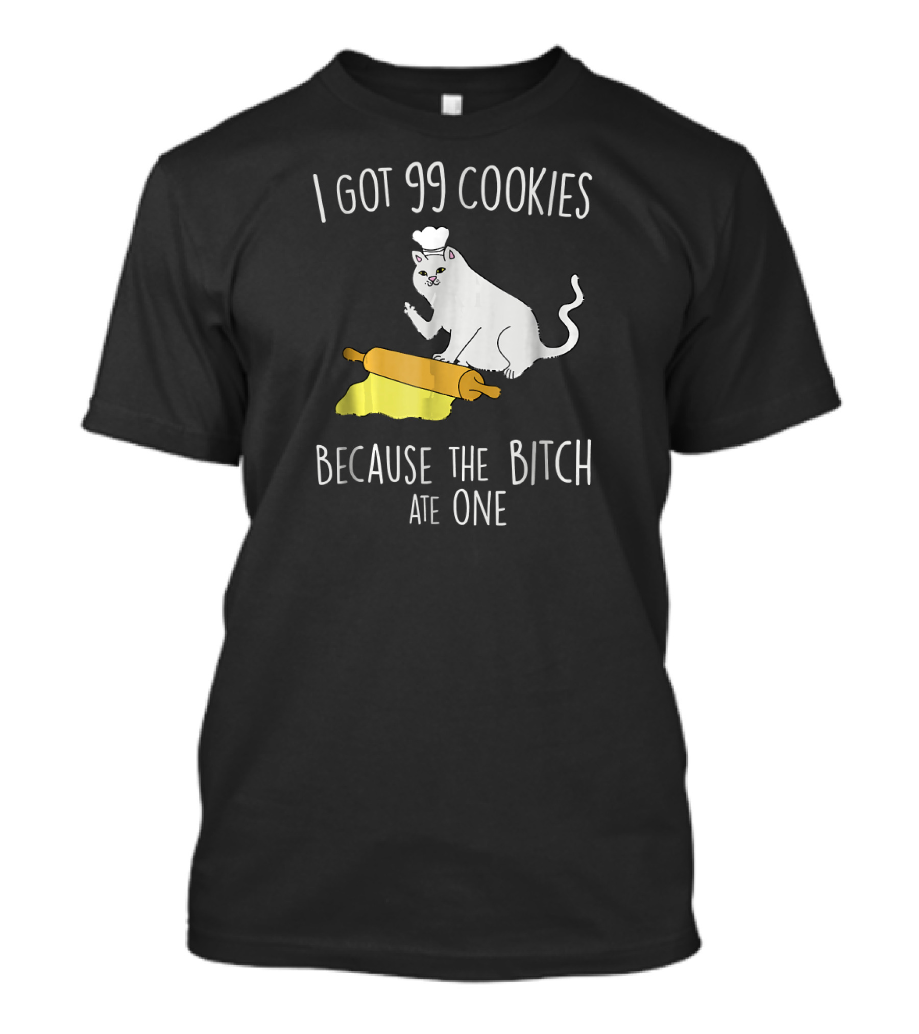 Baking Cat I Got 99 Cookies Because The Bitch Ate One Christmas Pun Middle Finger Cookie T-Shirt