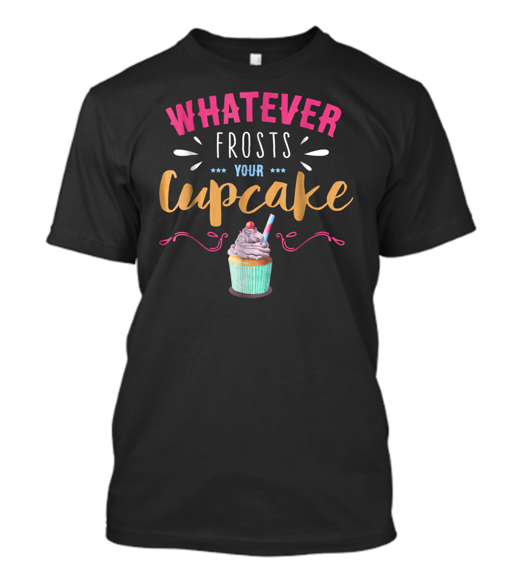 WHATEVER FROSTS YOUR CUPCAKE T-Shirt