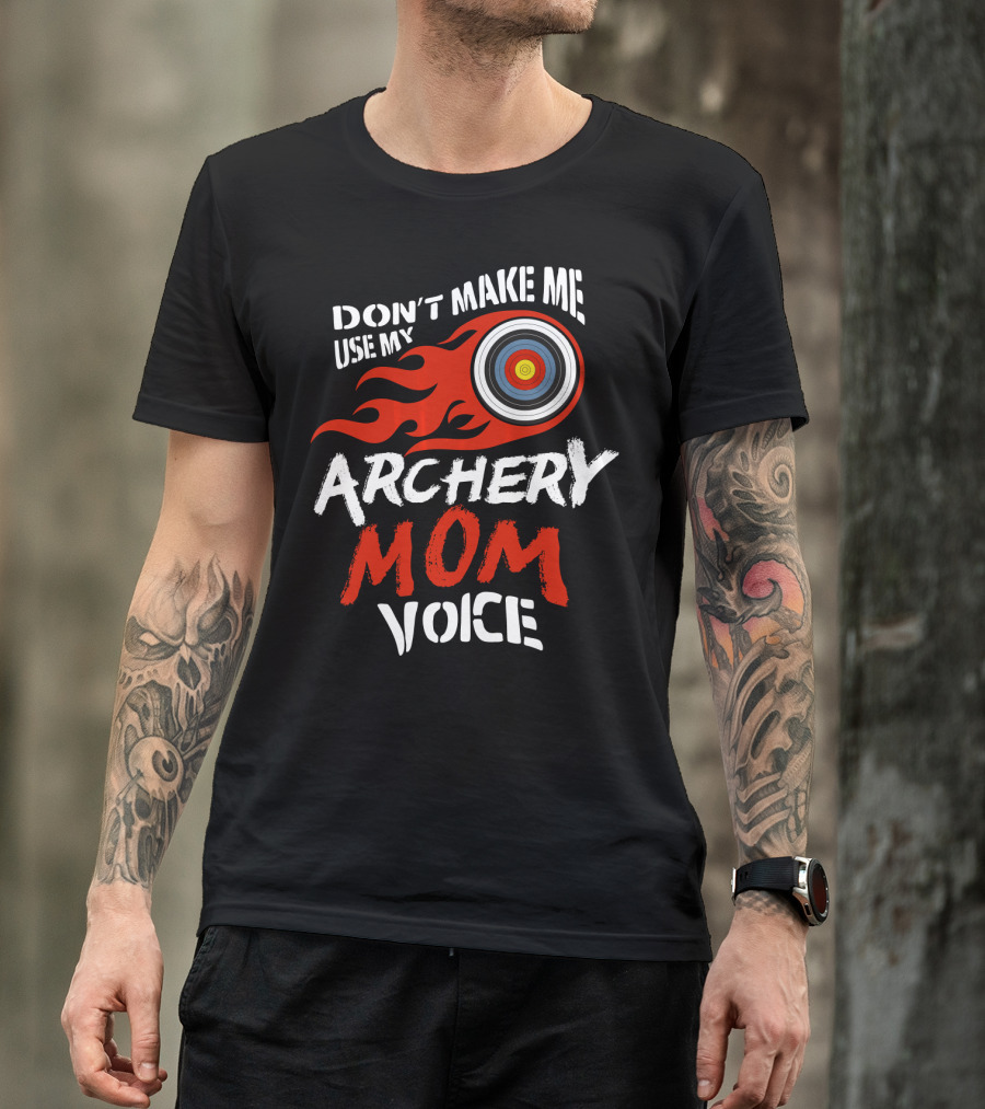 Don't Make Me Use My Archery Mom Voice Fun Archery Target Flame T-Shirt