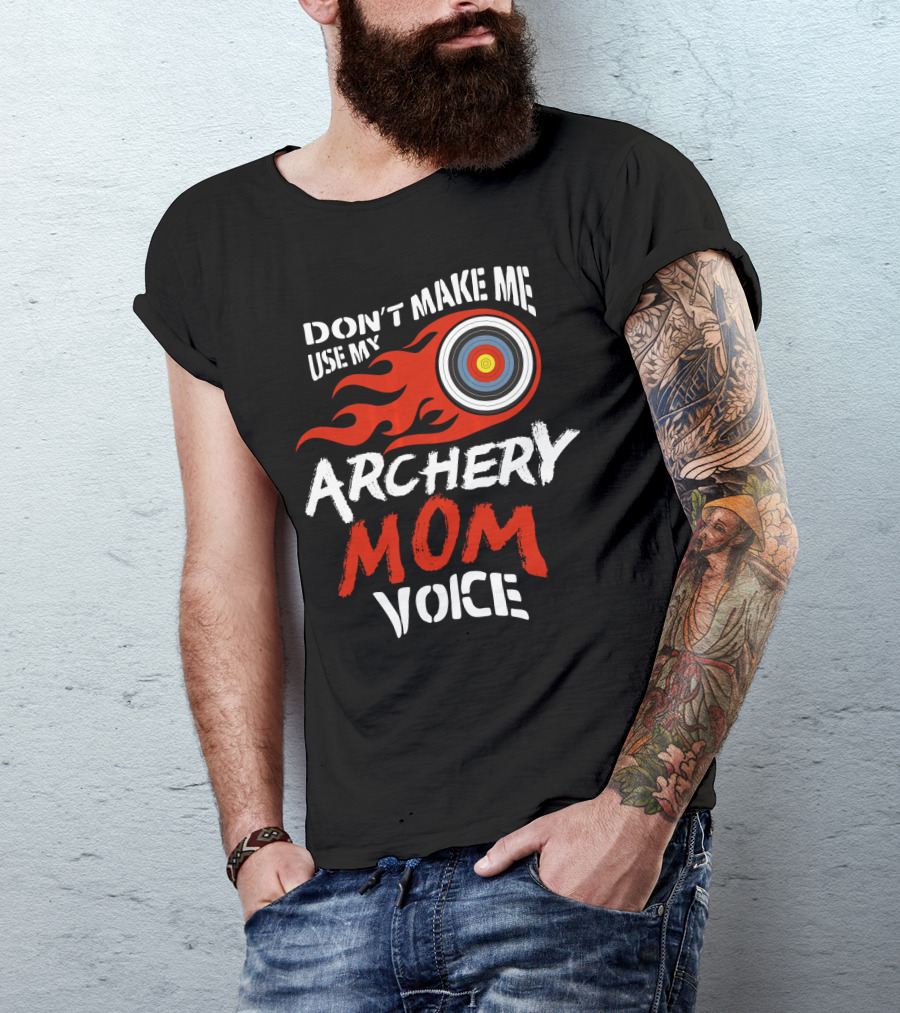 Don't Make Me Use My Archery Mom Voice Fun Archery Target Flame T-Shirt