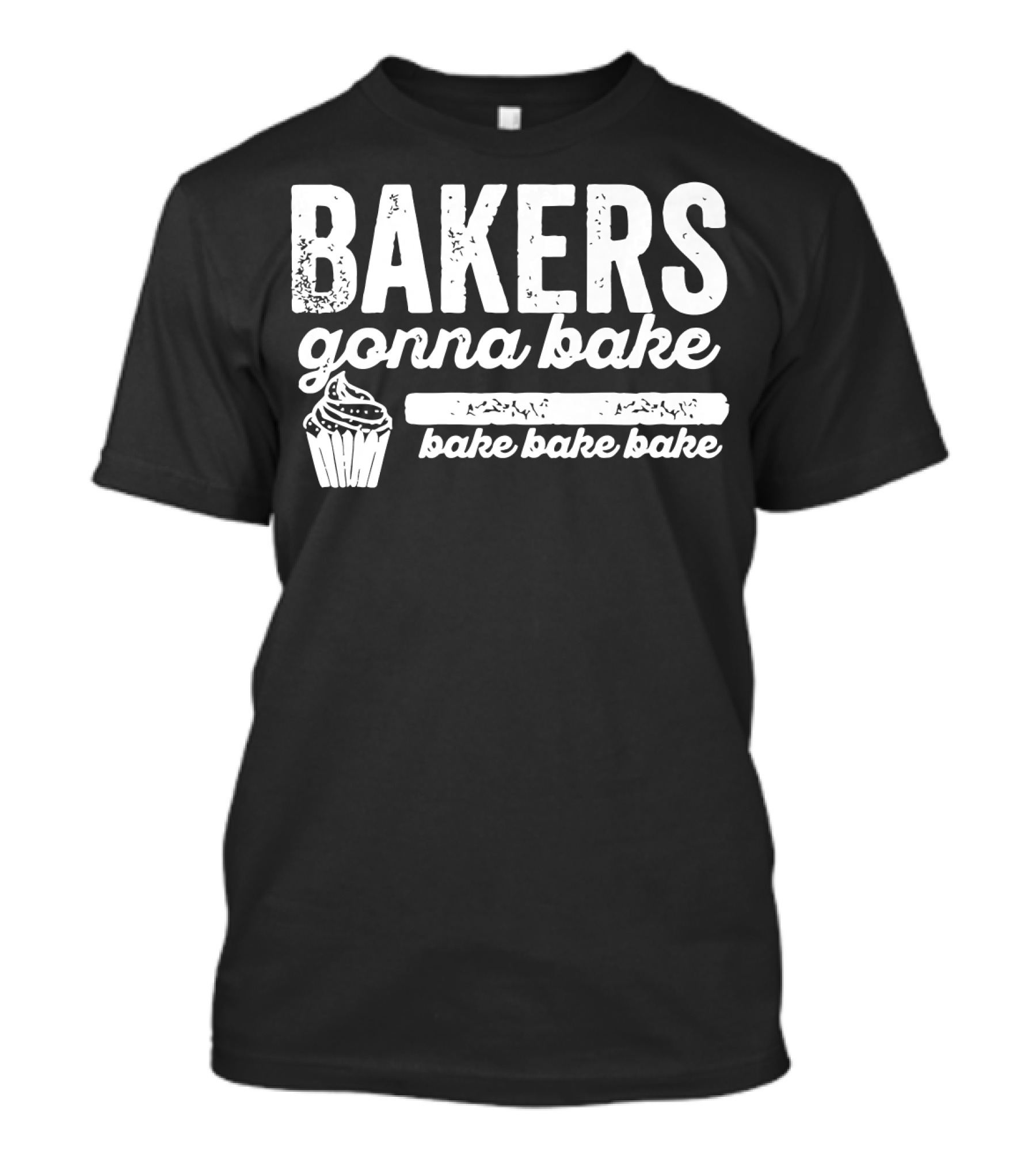 Bakers Gonna Bake Bake Bake Bake Cupcake T-Shirt