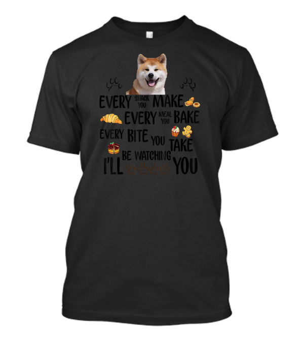 AKITA INU DOG EVERY SNACK YOU MAKE EVERY MEAL YOU BAKE EVERY BITE YOU TAKE I'LL BE WATCHING YOU T-Shirt